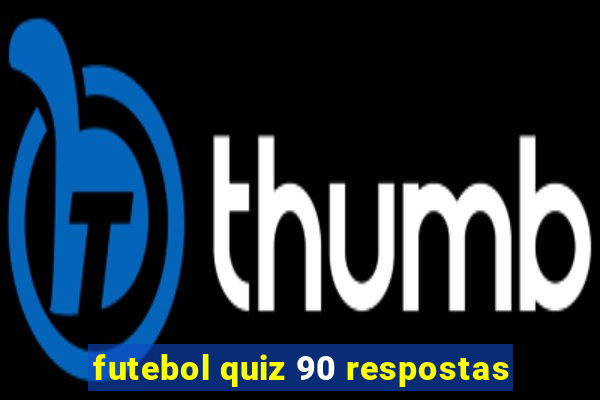 futebol quiz 90 respostas