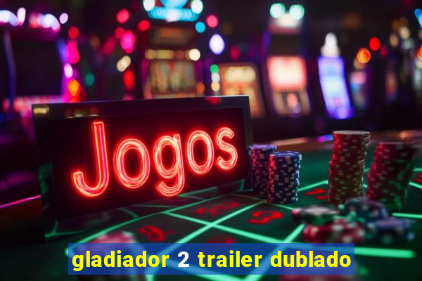 gladiador 2 trailer dublado