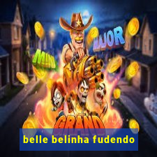 belle belinha fudendo