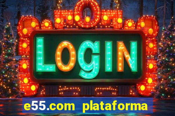 e55.com plataforma de jogos