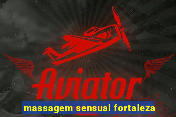 massagem sensual fortaleza