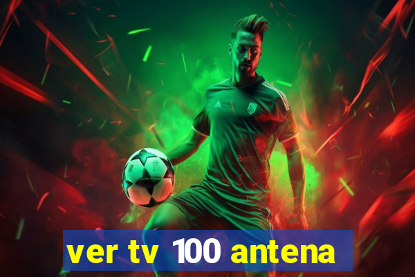 ver tv 100 antena