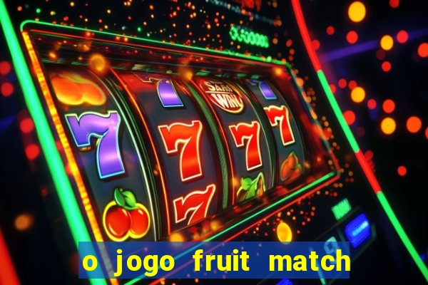 o jogo fruit match paga mesmo