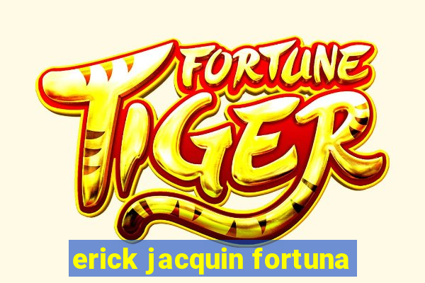 erick jacquin fortuna