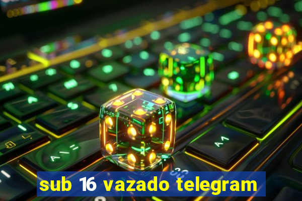 sub 16 vazado telegram