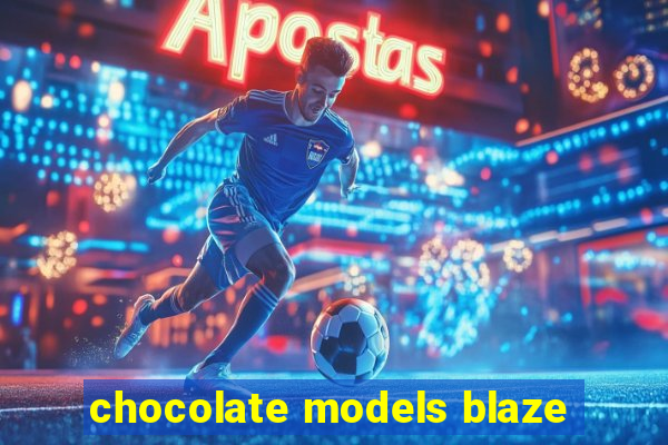 chocolate models blaze