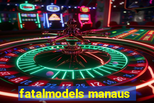 fatalmodels manaus