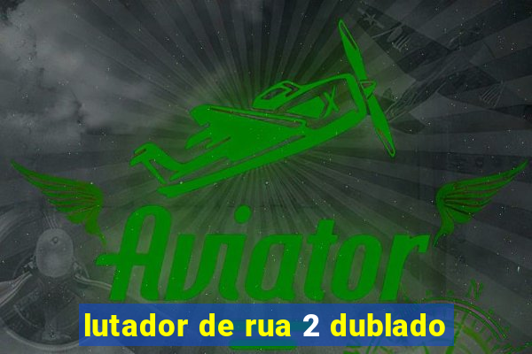 lutador de rua 2 dublado