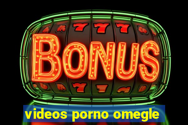 videos porno omegle