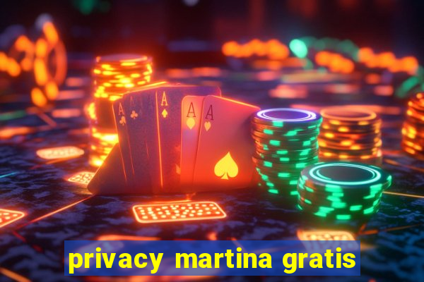 privacy martina gratis