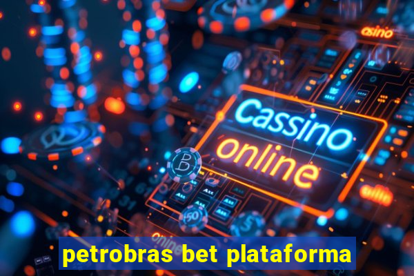 petrobras bet plataforma