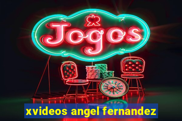 xvideos angel fernandez