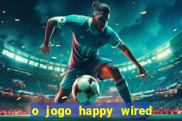 o jogo happy wired paga mesmo