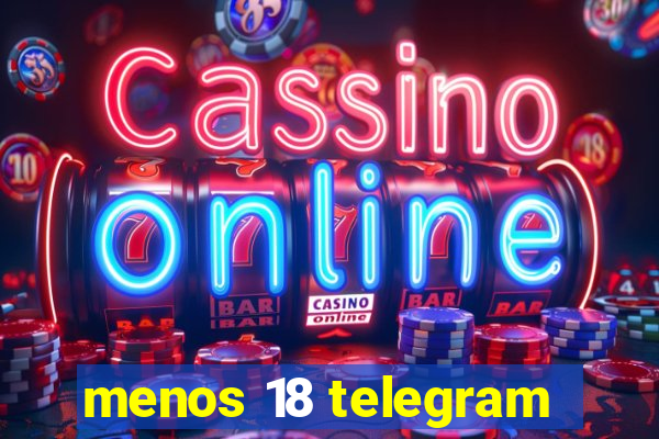 menos 18 telegram