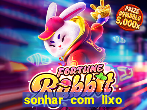 sonhar com lixo jogo do bicho