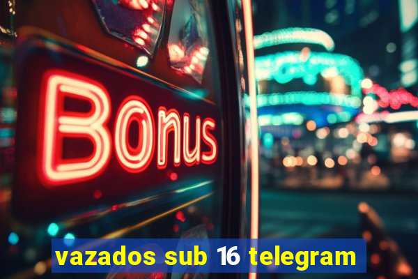 vazados sub 16 telegram