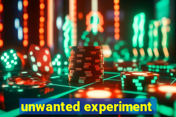 unwanted experiment