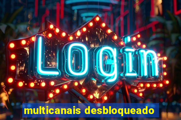 multicanais desbloqueado