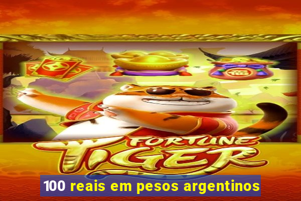 100 reais em pesos argentinos