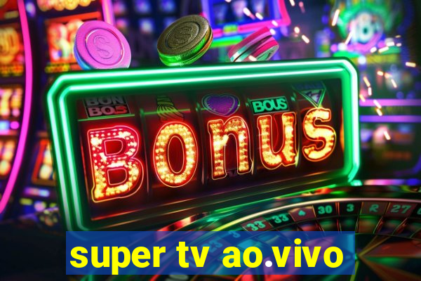 super tv ao.vivo