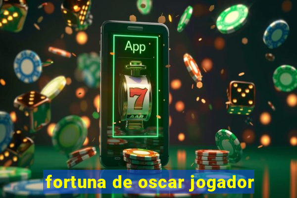 fortuna de oscar jogador