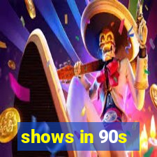 shows in 90s