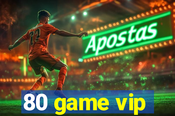 80 game vip