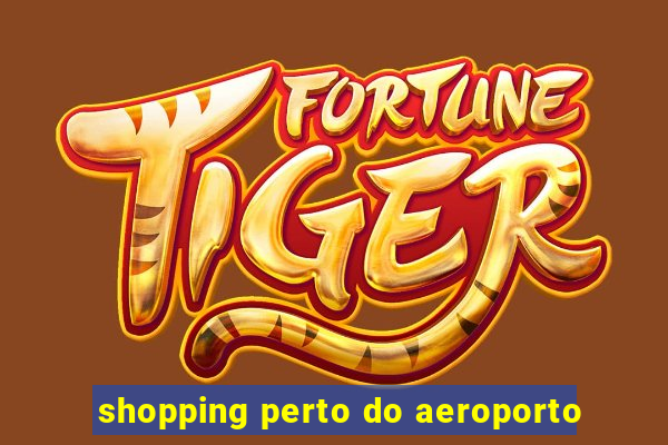 shopping perto do aeroporto