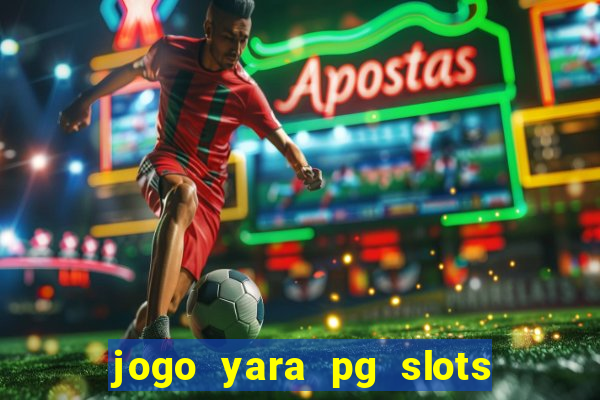 jogo yara pg slots paga mesmo