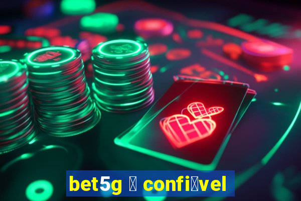 bet5g 茅 confi谩vel