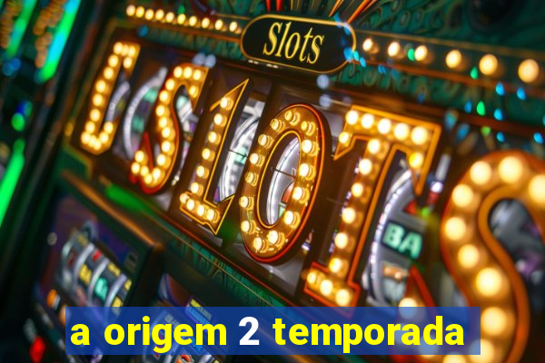 a origem 2 temporada