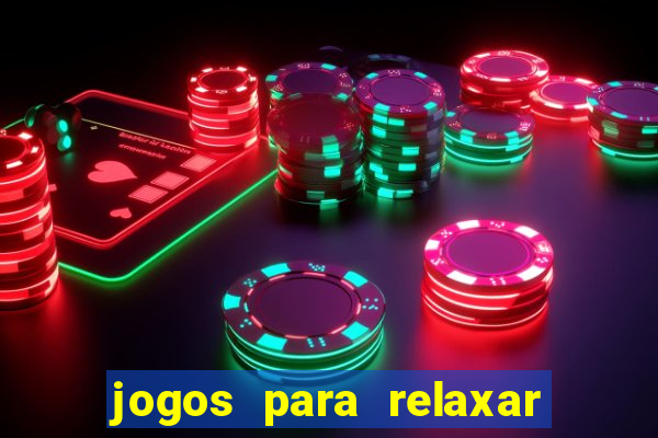 jogos para relaxar a mente