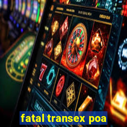 fatal transex poa