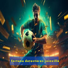 fortuna detectores joinville