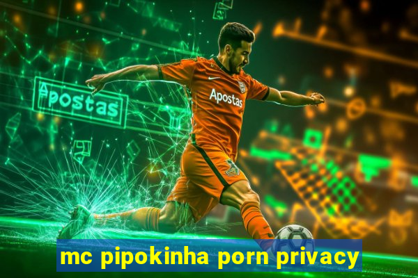 mc pipokinha porn privacy