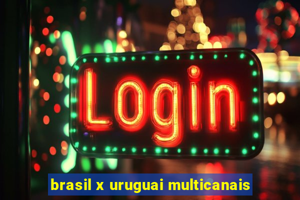 brasil x uruguai multicanais