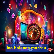 ivo holanda morreu