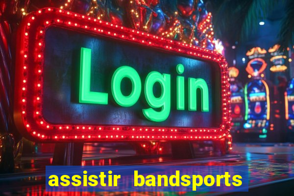 assistir bandsports ao vivo gratis