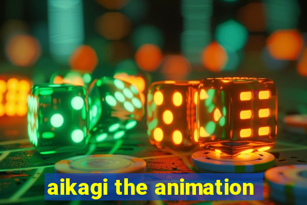 aikagi the animation