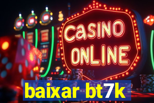 baixar bt7k