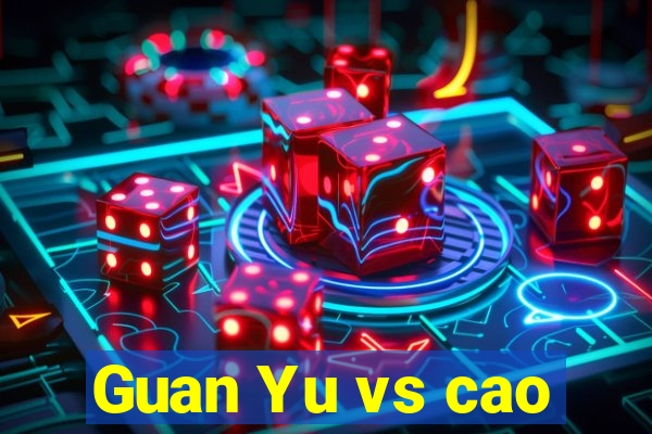 Guan Yu vs cao