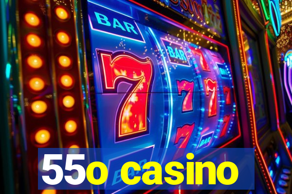 55o casino