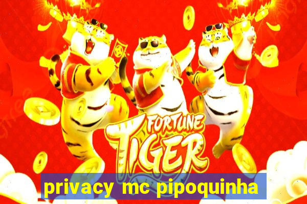 privacy mc pipoquinha