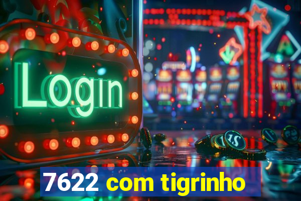 7622 com tigrinho