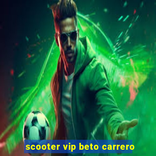 scooter vip beto carrero