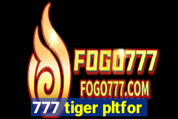 777 tiger pltfor