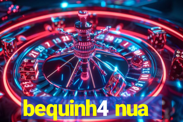 bequinh4 nua