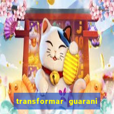 transformar guarani em real