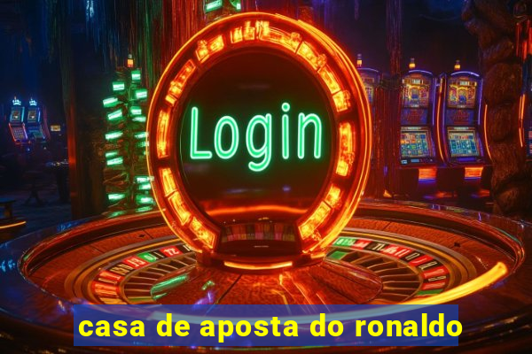 casa de aposta do ronaldo