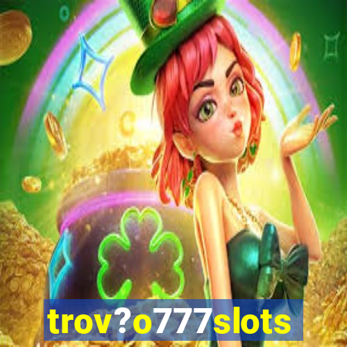 trov?o777slots